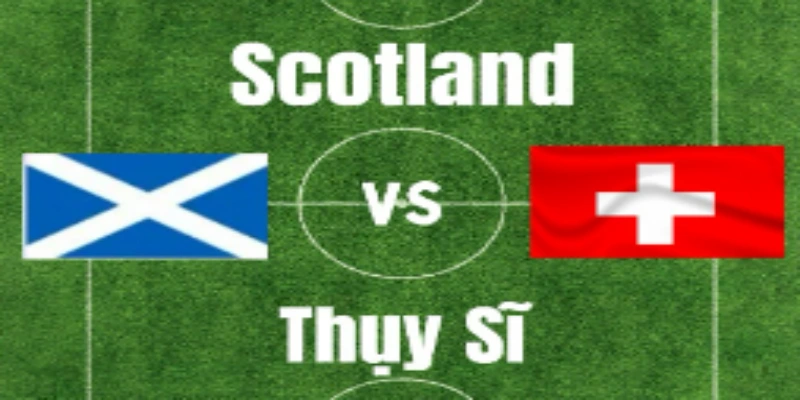 Soi kèo Scotland vs Thụy Sĩ 